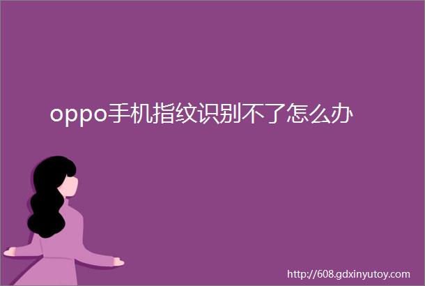 oppo手机指纹识别不了怎么办